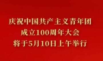 习近平将出席庆祝中国共产主义青年团成立100周年大会并发表重要讲话